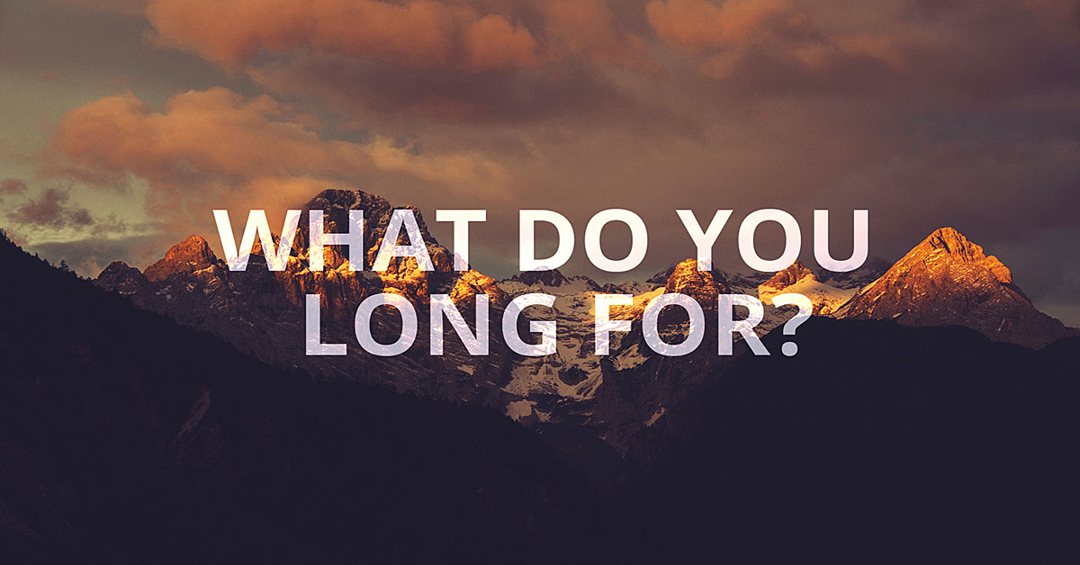 What do you long for?