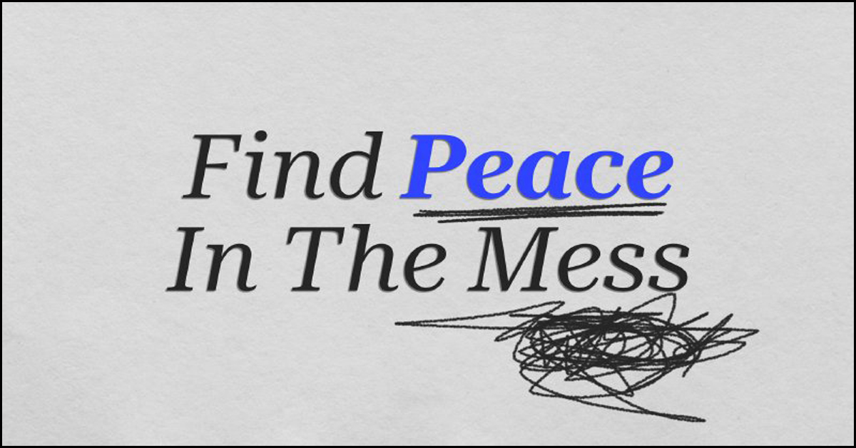 Find peace in the mess