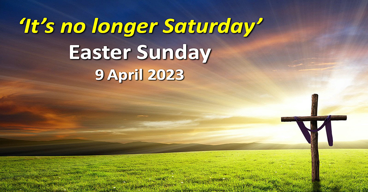 It’s no longer Saturday! Easter Sunday