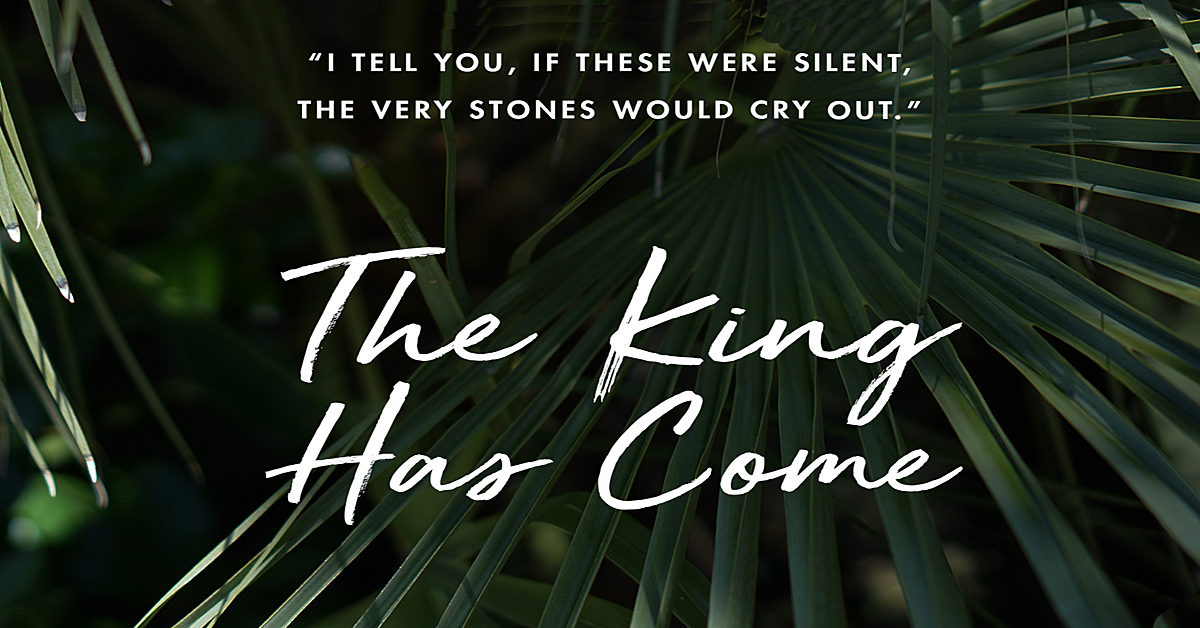 The King has Come! Palm Sunday
