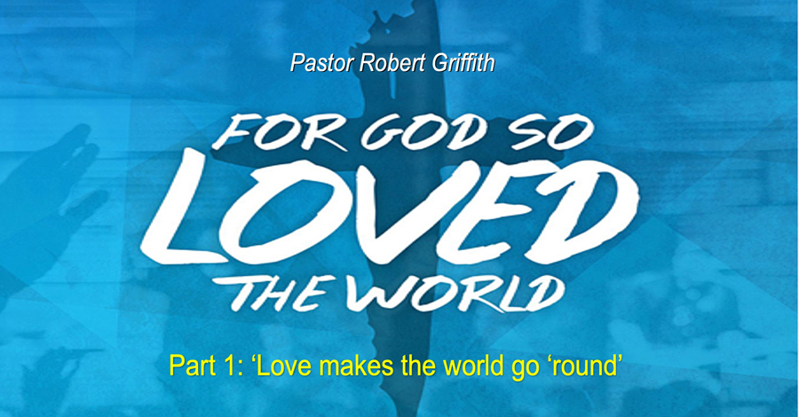 God so loved the World (1)‘Love Makes the World Go …’