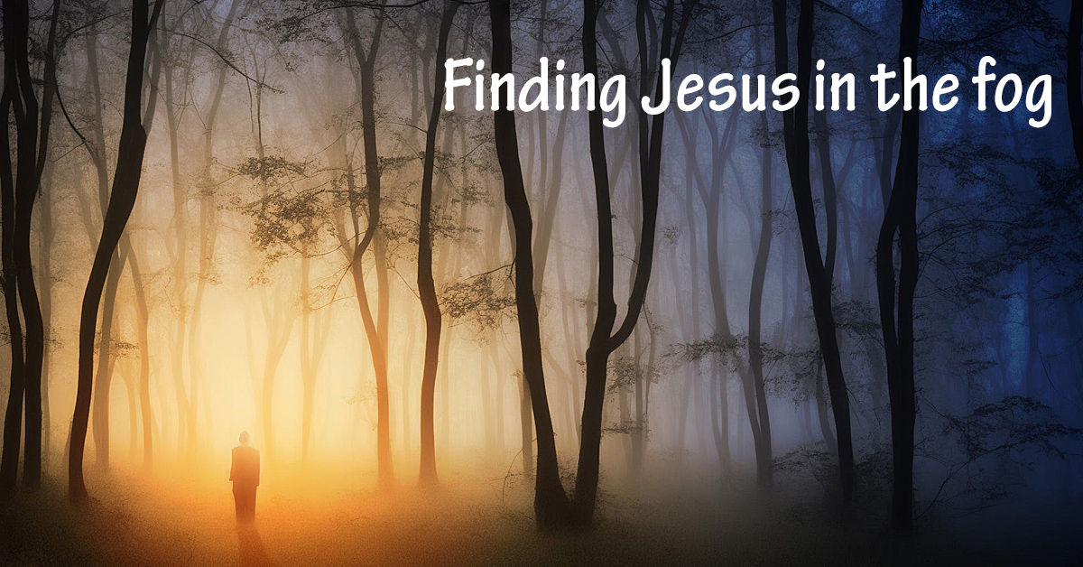 Finding Jesus in the fog