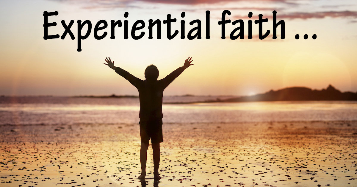 Experiential faith …